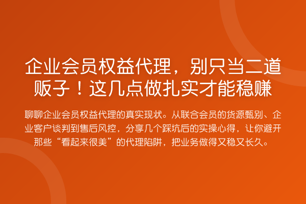 企业会员权益代理,别只当二道贩子!这几点做扎实才能收益分析
