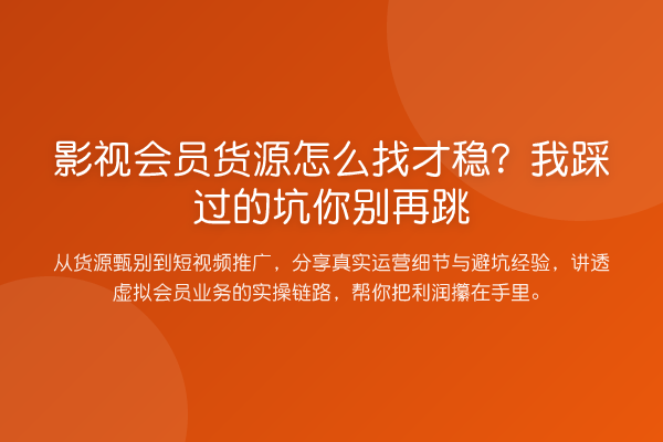 影视会员货源怎么找才稳?我踩过的坑你跳