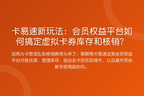 卡易速新玩法:会员权益平台如何搞定虚拟卡券库存和核销?