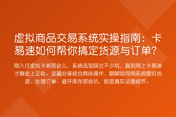 虚拟商品交易系统实操指南:卡易速如何帮你搞定货源与订单?