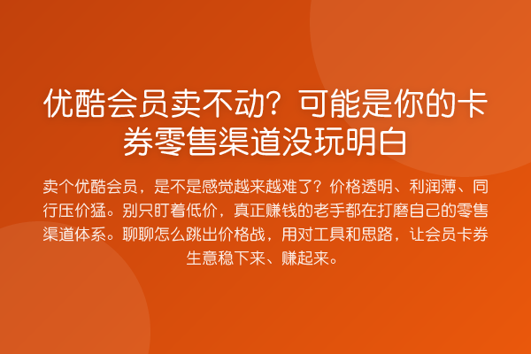 优酷会员卖不动?可能是你的卡券零售渠道没玩明白