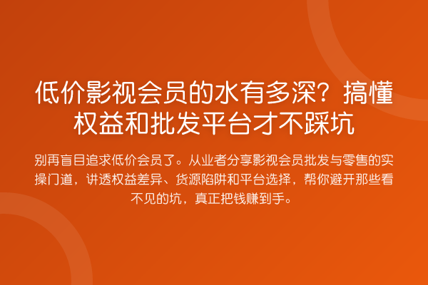 低价影视会员的水有多深?搞懂权益和批发平台才不踩坑