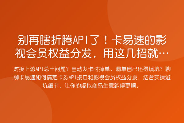 瞎折腾API了！卡易速的影视会员权益分发，用这几招就稳了