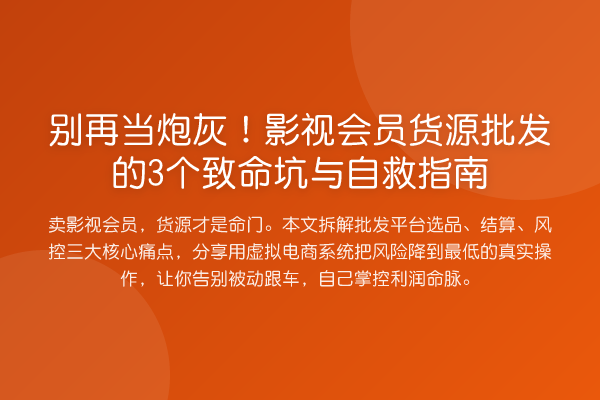 当炮灰！影视会员货源批发的3个致命坑与自救指南