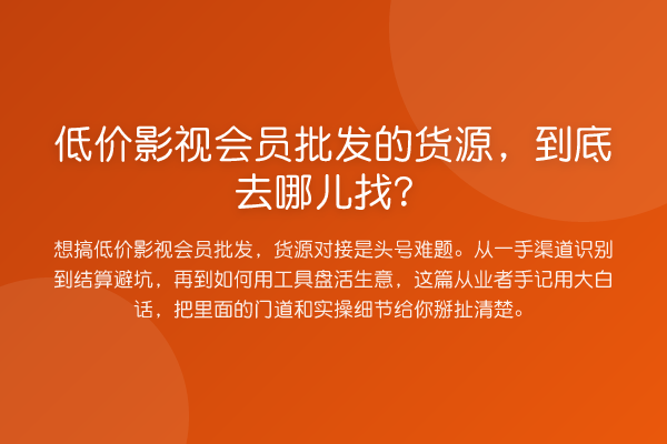 低价影视会员批发的货源,到底去哪儿找?