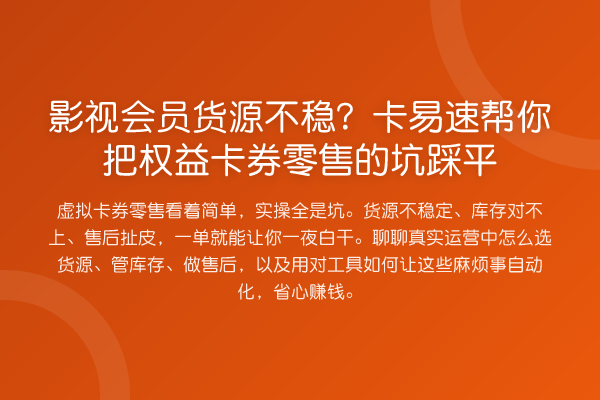 影视会员货源不稳?卡易速帮你把权益卡券零售的坑踩平