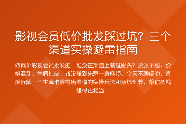 影视会员低价批发踩过坑?三个渠道实操避雷指南