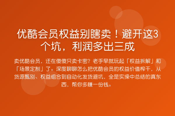 优酷会员权益别瞎卖!避开这3个坑,利润多出三成