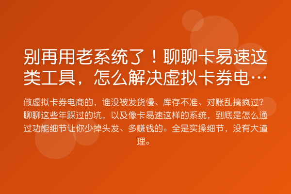 用老系统了!聊聊卡易速这类工具,怎么解决虚拟卡券电商那些烦心事