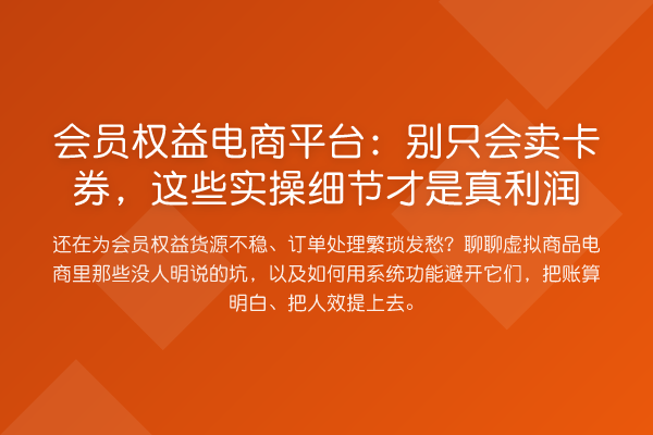 会员权益电商平台:别只会卖卡券,这些实操细节才是真利润