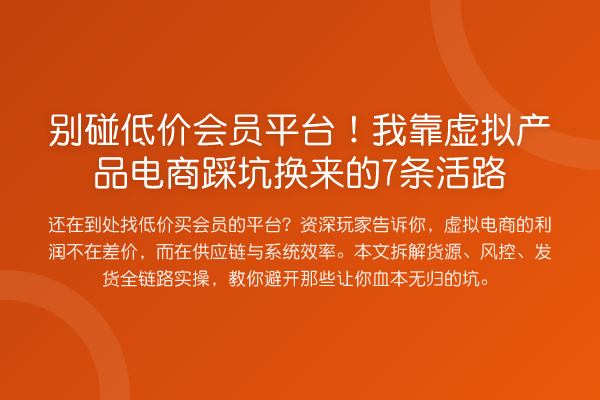 别碰低价会员平台!我靠虚拟产品电商踩坑换来的7条活路