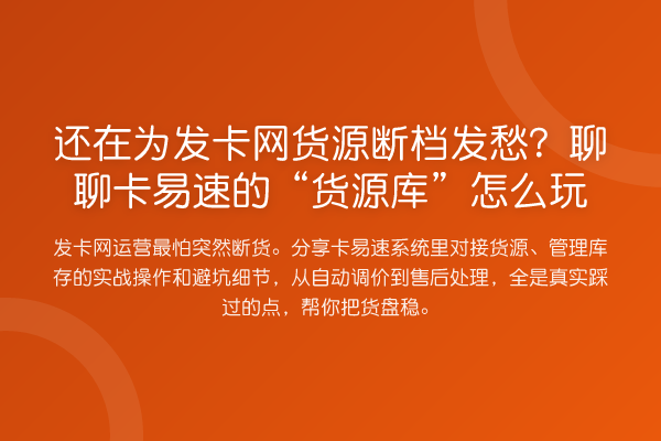 还在为发卡网货源断档发愁？聊聊卡易速的“货源库”怎么玩