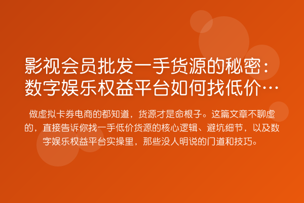 影视会员批发一手货源的秘密：数字娱乐权益平台如何找低价渠道？