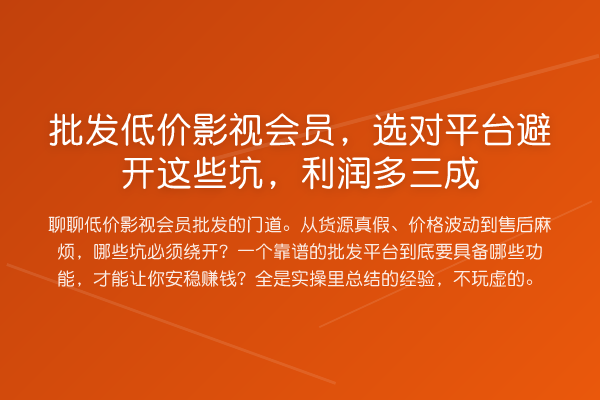 批发低价影视会员，选对平台避开这些坑，利润多三成