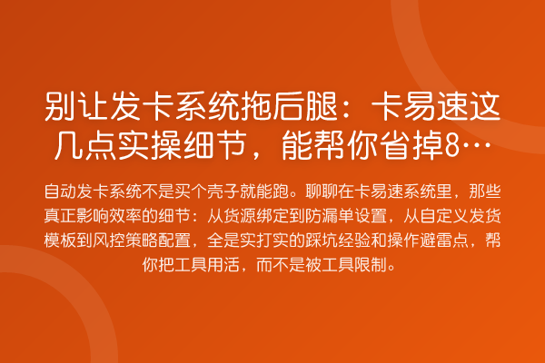 别让发卡系统拖后腿:卡易速这几点实操细节,能帮你省掉80%的糟心事