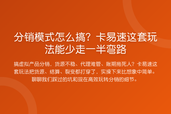 分销模式怎么搞?卡易速这套玩法能少走一半弯路