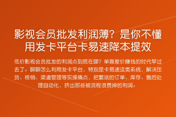 影视会员批发利润薄?是你不懂用发卡平台卡易速降本提效