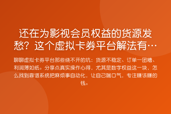 还在为影视会员权益的货源发愁?这个虚拟卡券平台解法有点新