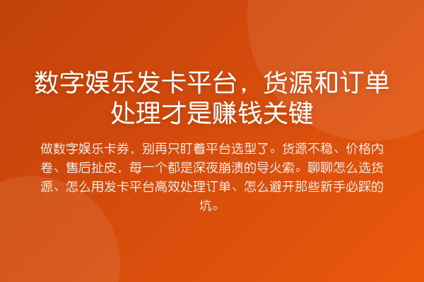 数字娱乐发卡平台,货源和订单处理才是赚钱关键