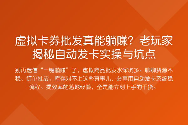 虚拟卡券批发真能收益分析?老玩家自动发卡实操与坑点