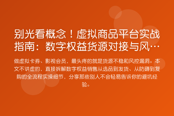 别光看概念!虚拟商品平台实务指南:数字权益货源对接与风控门道