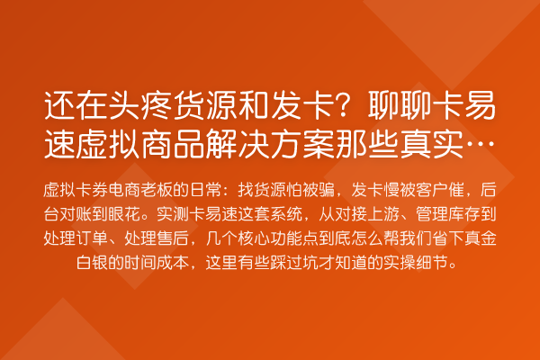 还在头疼货源和发卡？聊聊卡易速虚拟商品解决方案那些真实用到的功能