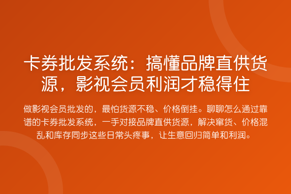 卡券批发系统:搞懂品牌直供货源,影视会员利润才稳得住