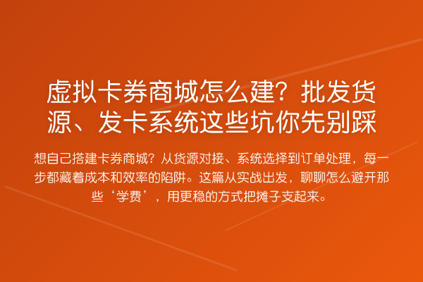 虚拟卡券商城怎么建?批发货源、发卡系统这些坑你先别踩