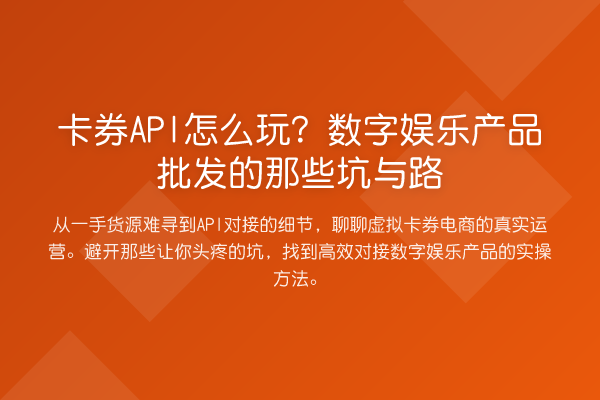 卡券API怎么玩?数字娱乐产品批发的那些坑与路
