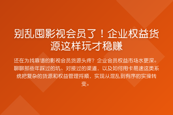 别乱囤影视会员了！企业权益货源这样玩才收益分析