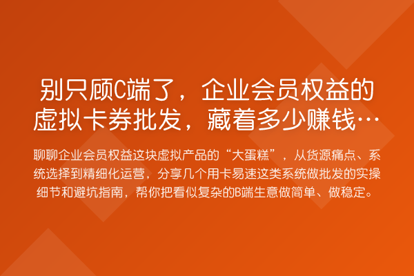 别只顾C端了,企业会员权益的虚拟卡券批发,藏着多少赚钱门道?