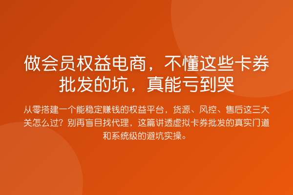 做会员权益电商,不懂这些卡券批发的坑,真能亏到哭