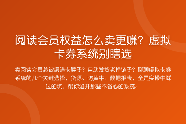 阅读会员权益怎么卖更赚?虚拟卡券系统别瞎选