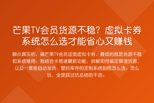 芒果TV会员货源不稳?虚拟卡券系统怎么选才能省心又赚钱