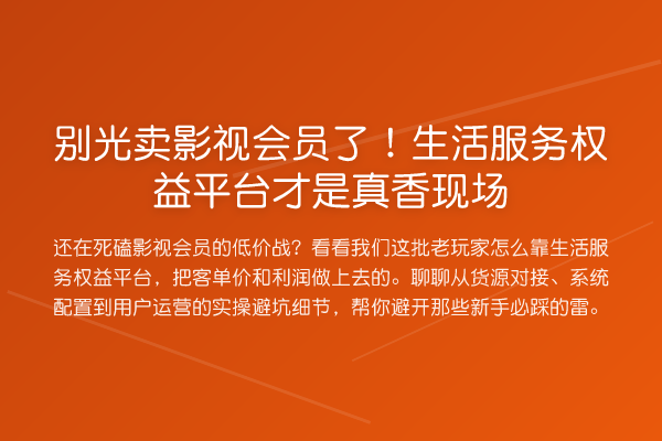 别光卖影视会员了!生活服务权益平台才是真香现场