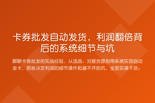 卡券批发自动发货,利润提升背后的系统细节与坑