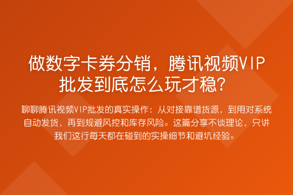 做数字卡券分销,腾讯视频VIP批发到底怎么玩才稳?