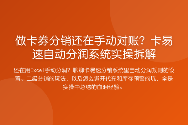 做卡券分销还在手动对账?卡易速自动分润系统实操拆解