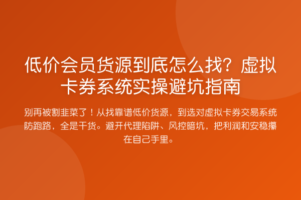 低价会员货源到底怎么找？虚拟卡券系统风险提示
