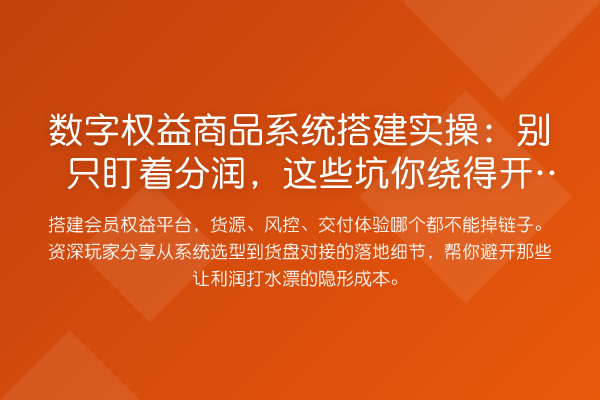 数字权益商品系统搭建实操：别只盯着分润，这些坑你绕得开吗？