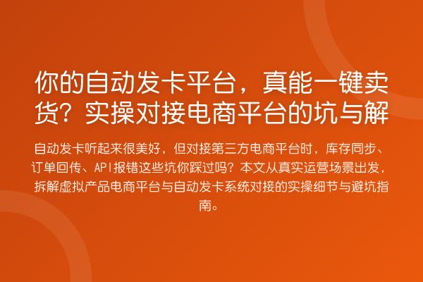 你的自动发卡平台,真能一键卖货?实操对接电商平台的坑与解