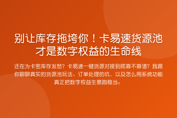 别让库存拖垮你!卡易速货源池才是数字权益的生命线