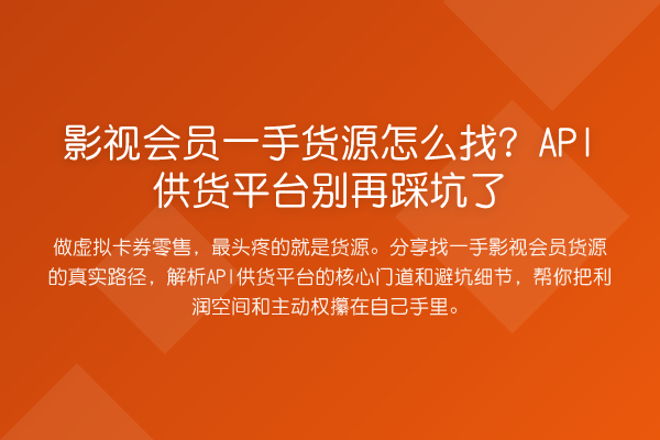 影视会员一手货源怎么找?API供货平台踩坑了