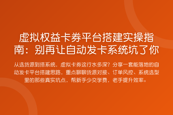 虚拟权益卡券平台搭建实操指南:让自动发卡系统坑了你