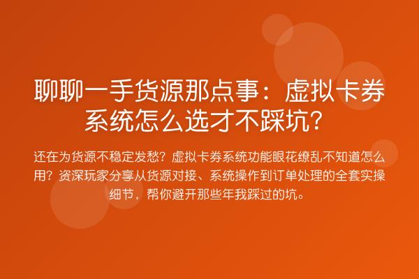 聊聊一手货源那点事:虚拟卡券系统怎么选才不踩坑?