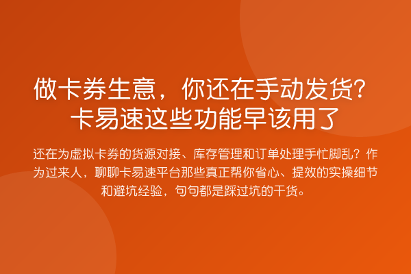 做卡券生意,你还在手动发货?卡易速这些功能早该用了