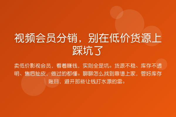 视频会员分销,别在低价货源上踩坑了