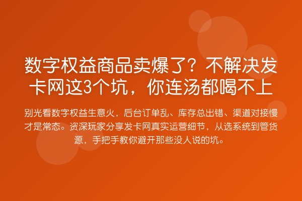 数字权益商品卖爆了?不解决发卡网这3个坑,你连汤都喝不上