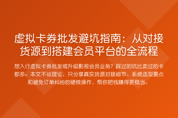 虚拟卡券批发避坑指南：从对接货源到搭建会员平台的全流程