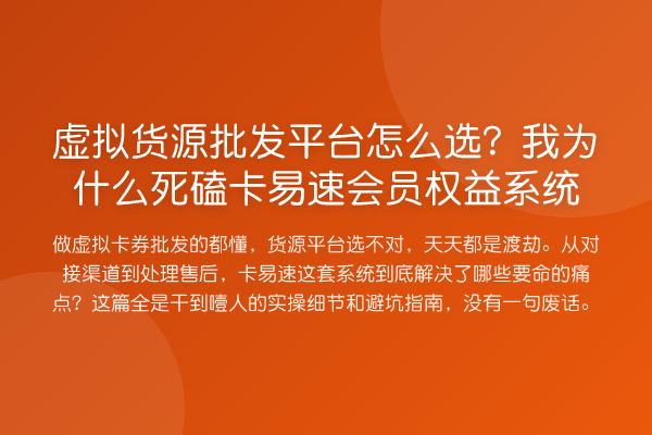 虚拟货源批发平台怎么选?我为什么死磕卡易速会员权益系统